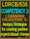 LDRCB/535 Learning Objective 5:Analyze strategies for creating positive organizational change
